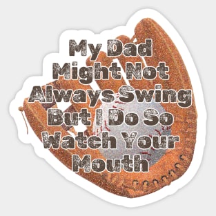 My Dad Might Not Always Swing But I Do So Watch Your Mouth Sticker
